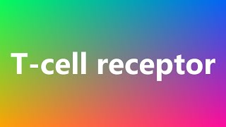 T-cell receptor - Medical Definition and Pronunciation