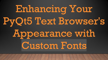 Enhancing Your PyQt5 Text Browser