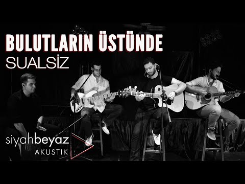 Sualsiz - Bulutların Üstünde (SiyahBeyaz Akustik)