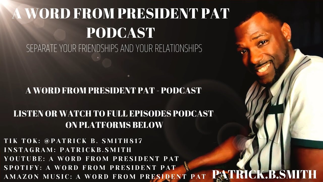 TOPIC - SEPARATE YOUR FRIENDSHIPS AND YOUR RELATIONSHIPS -A WORD FROM PRESIDENT PAT - PODCAST