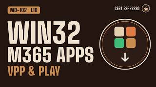 MD-102 Lesson 10: Intune App Deployment — Win32, Microsoft 365 Apps, Apple VPP, Managed Google Play