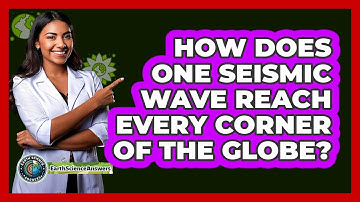 How Does One Seismic Wave Reach Every Corner Of The Globe? - Earth Science Answers