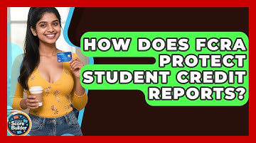 How Does FCRA Protect Student Credit Reports? - Student Score Builder