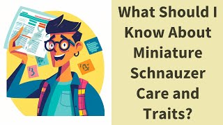 What Should I Know About Miniature Schnauzer Care and Traits?