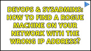 DevOps & SysAdmins: How to find a rogue machine on your network with the wrong ip address? Wealth