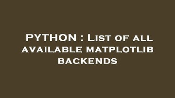 PYTHON : List of all available matplotlib backends