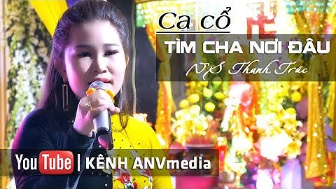 Tìm Cha Nơi Đâu | NS Thanh Trúc | cải lương tân cổ