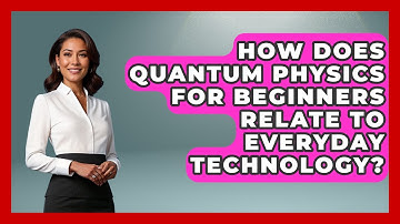 How Does Quantum Physics for Beginners Relate to Everyday Technology? - Quantum Tech Explained