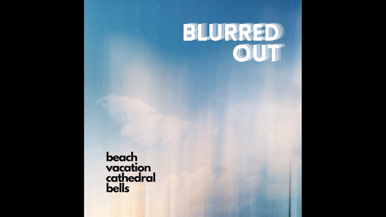Watch Beach Vacation & Cathedral Bells - Blurred Out on YouTube Watch Beach Vacation & Cathedral Bells - Blurred Out on YouTube