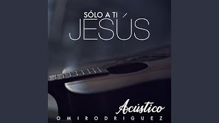 Video thumbnail of "Omi Rodriguez - Sólo a Ti Jesús (Acústico)"