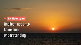 Elder Lynn: And Lean Not Unto Thine Own Understanding