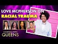 Love Mcpherson Breaks Down Racial Trauma | Cocktails With Queens