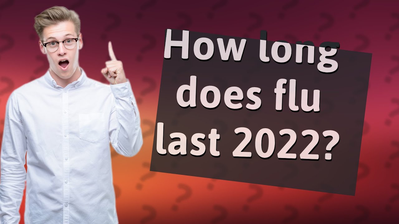 How long does flu last 2022? YouTube