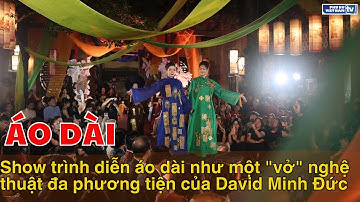 Show trình diễn áo dài như một "vở" nghệ thuật đa phương tiện của David Minh Đức