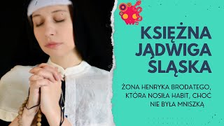 Jadwiga Śląska - księżna, która postanowiła zostać mniszką.