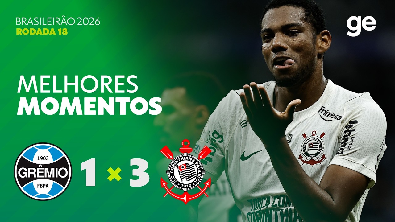 GRÊMIO 1 X 3 CORINTHIANS | MELHORES MOMENTOS | 18ª RODADA BRASILEIRÃO 2026 | ge.globo