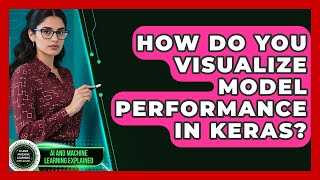 How Do You Visualize Model Performance in Keras? - AI and Machine Learning Explained