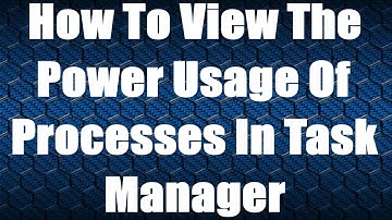 How To View The Power Usage Of Processes In Task Manager In Windows 10