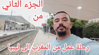 الجزء الثاني من رحلة عمل من المغرب الى ليبيا