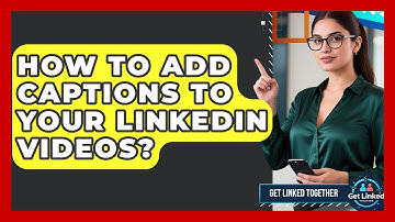 How To Add Captions To Your LinkedIn Videos? - Get Linked Together