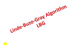 Unit - 6 - Lecture 11 Vector Quantization - The Linde Buzo Gray Algorithm (LBG)