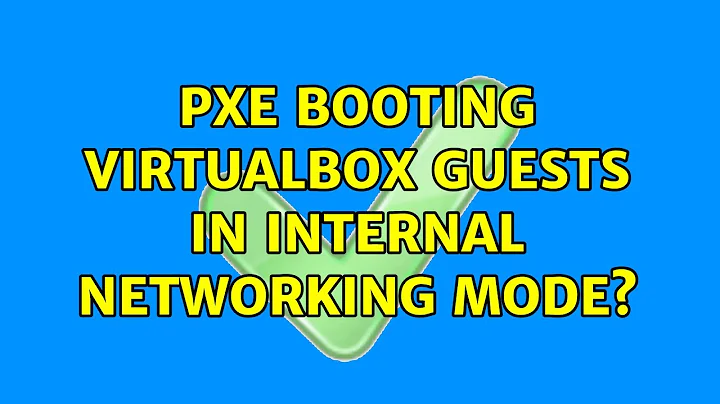 PXE Booting Virtualbox guests in internal networking mode? (2 Solutions!!)