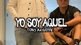 Tony Aguirre ❌ Yo Soy Aquel (LETRA)