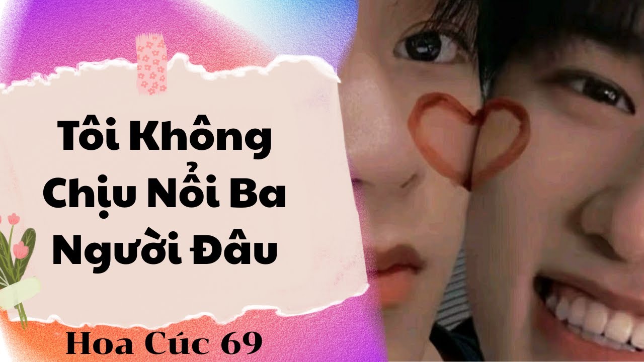 Truyện Boylove || Tôi Không Chịu Nổi Ba Người Đâu || Hoa Cúc 69 || Đam Mỹ Audio