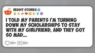 I told my parents I’m turning down my scholarships to stay with my girlfriend, and they #reddit 