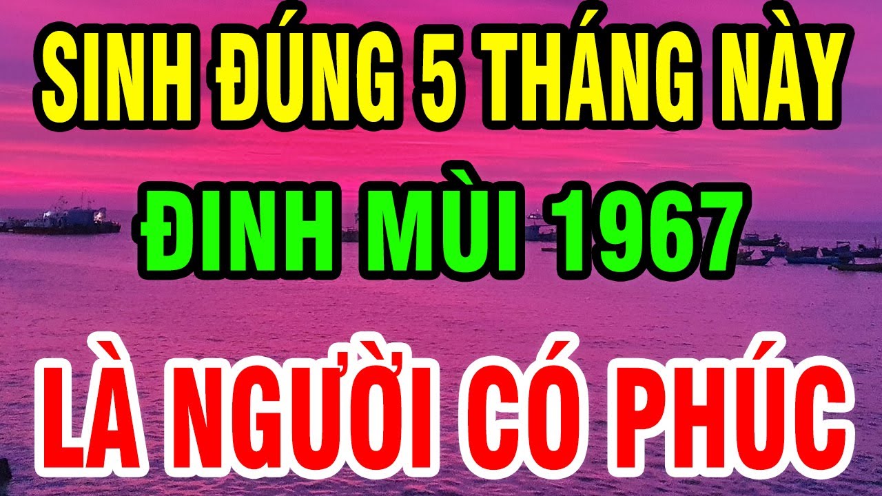Tuổi Đinh Mùi 1967 Sinh Đúng Tháng này được Hưởng Lộc Trời - Về Già Phát Tài Rực Rỡ, sống an nhàn