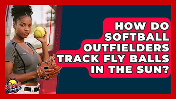 How Do Softball Outfielders Track Fly Balls In The Sun? - Softball Basics and Beyond