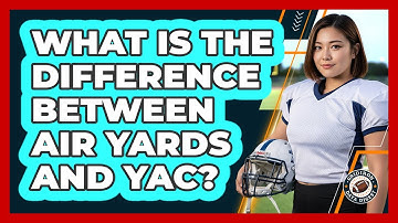 What Is The Difference Between Air Yards And YAC?