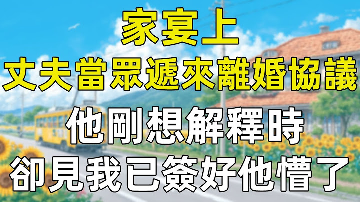 家宴上，丈夫當眾遞來離婚協議，他剛想解釋時，卻見我已簽好他懵了 #故事 #情感故事 #生活經驗 #感人故事 #老年生活 #為人處事 #人生哲理