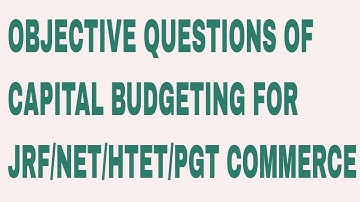 OBJECTIVE QUESTIONS ON CAPITAL BUDGETING FOR JRF NET HTET PGT COMMERCE