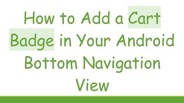 How to Add a Cart Badge in Your Android Bottom Navigation View
