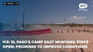 ICE: El Paso's Camp East Montana stays open; promises to improve conditions