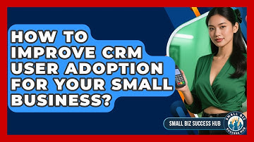 How To Improve CRM User Adoption For Your Small Business? - Small Biz Success Hub