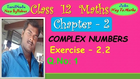 Exercise–2.2 Q.No: 1 / 12th Maths / Complex Numbers / TamilNadu Syllabus /John Maths