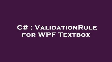 C# : ValidationRule for WPF Textbox