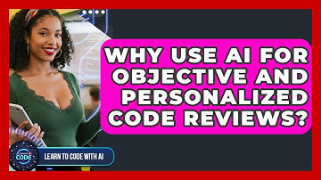 Why Use AI For Objective And Personalized Code Reviews? - Learning To Code With AI