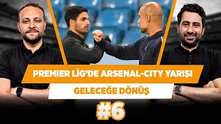 Arsenal eşiği aştı, Manchester City’nin sürprizi Foden | Mustafa D. & Onur T. | Geleceğe Dönüş #6