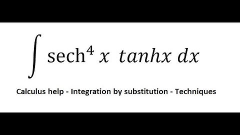 Calculus Help: Integral ∫ sech^4 ⁡x tanhx dx - Hyperbolic Function - Integration by substitution