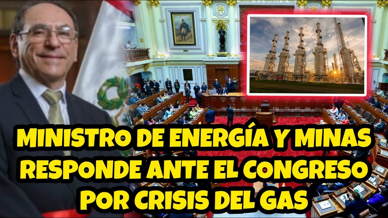 MINISTRO DE ENERGÍA Y MINAS RESPONDE ANTE EL CONGRESO POR CRlSlS DE GAS EN PERÚ