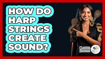 How Do Harp Strings Create Sound? - Classical Serenade