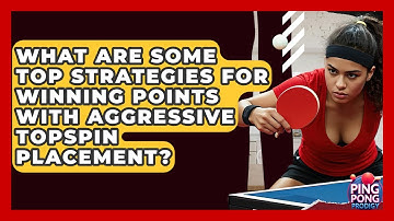 What Are Some Top Strategies For Winning Points With Aggressive Topspin Placement?
