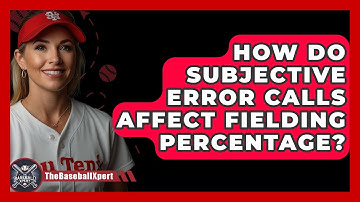 How Do Subjective Error Calls Affect Fielding Percentage? - The Baseball Xpert