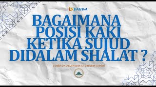 BAGAIMANA POSISI KAKI KETIKA SUJUD DIDALAM SHALAT -  Syaikh Abul Hasan Ali Jadullah Al Misri