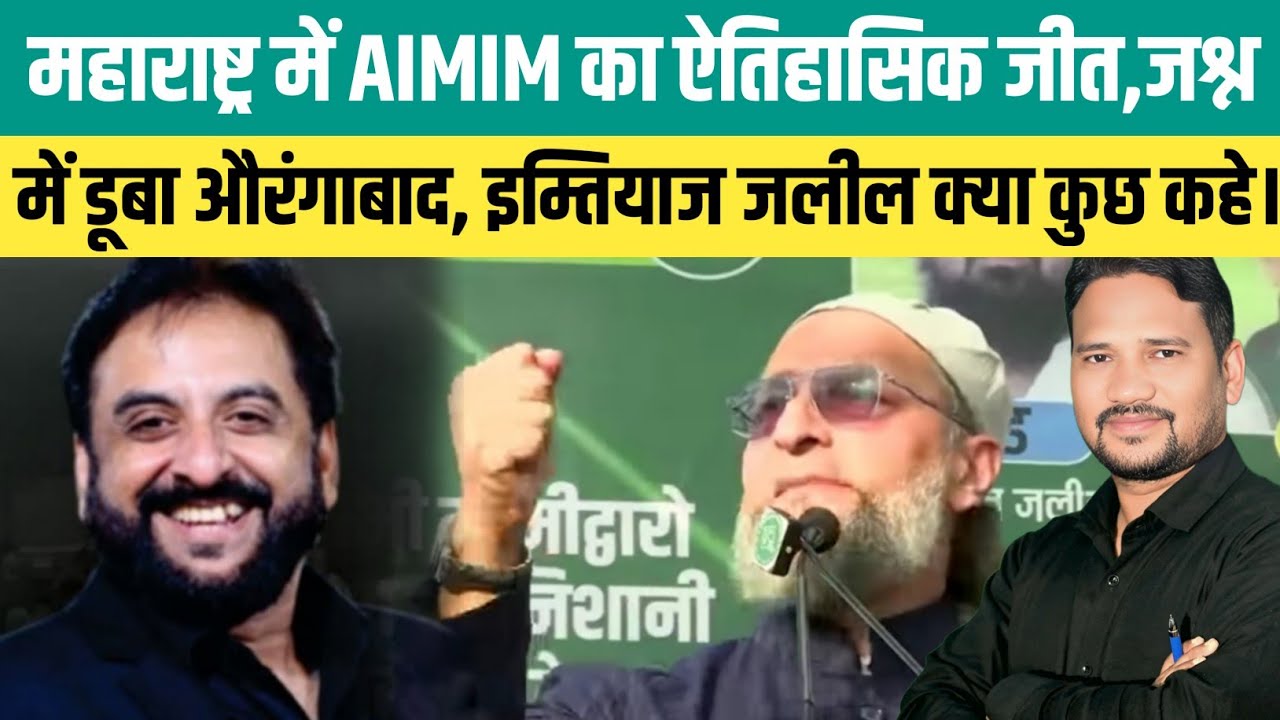 महाराष्ट्र में AIMIM का ऐतिहासिक जीत, जश्न में डूबा औरंगाबाद, इम्तियाज जलील क्या कुछ कहे। @AIMIM