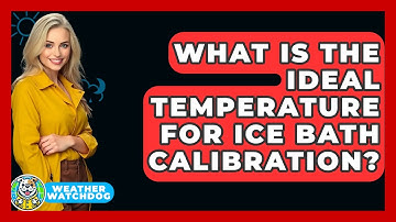 What Is The Ideal Temperature For Ice Bath Calibration? - Weather Watchdog