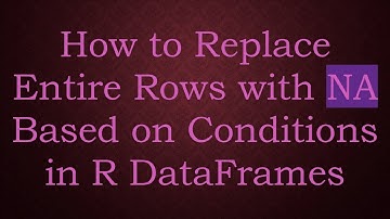 How to Replace Entire Rows with NA Based on Conditions in R DataFrames